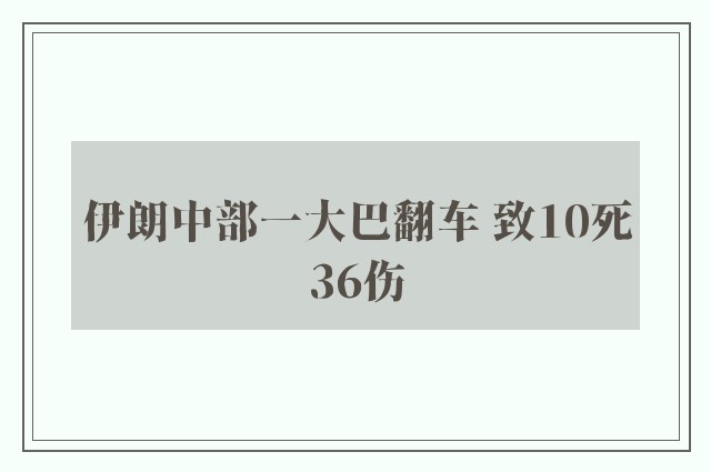 伊朗中部一大巴翻车 致10死36伤